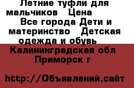 Летние туфли для мальчиков › Цена ­ 1 000 - Все города Дети и материнство » Детская одежда и обувь   . Калининградская обл.,Приморск г.